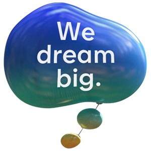 We dream big